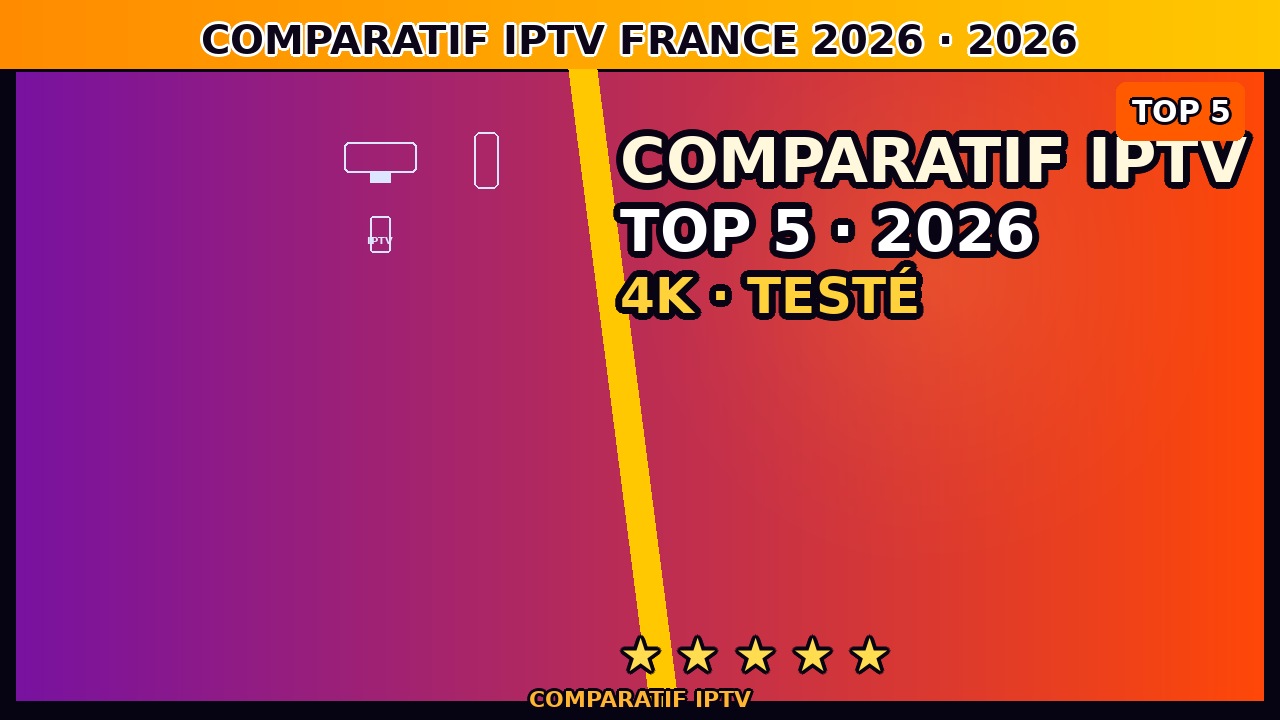 Comparatif IPTV France juin 2026 — Top 5 Fournisseurs Premium Testés
